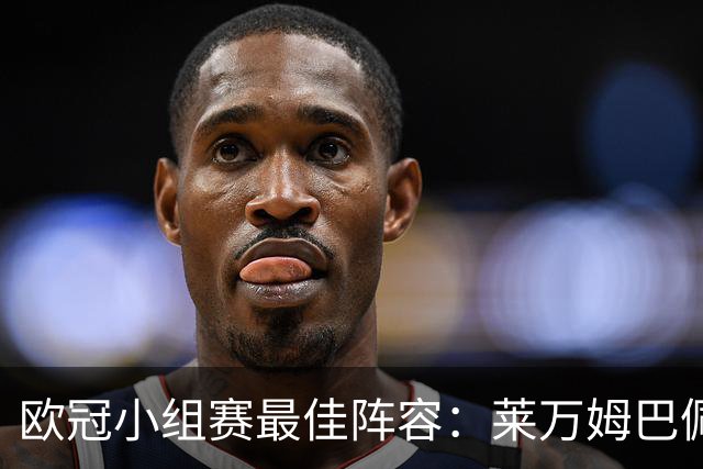 欧冠小组赛最佳阵容：莱万姆巴佩入选 无梅西C罗